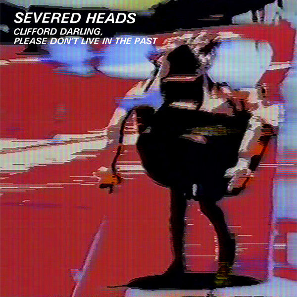 SEVERED HEADS - Clifford Darling, Please Don't Live In The Past - 2LP